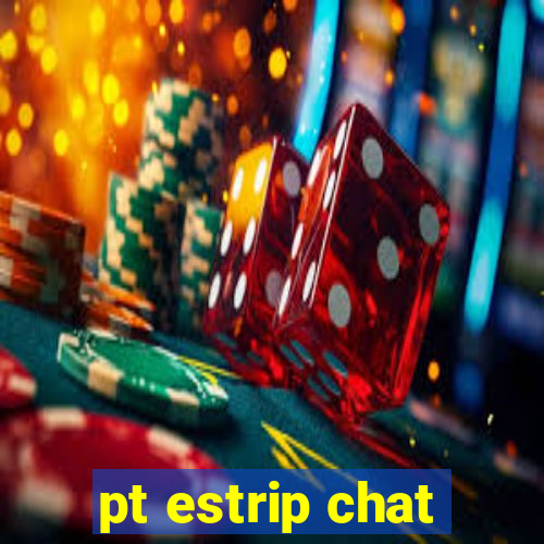 pt estrip chat